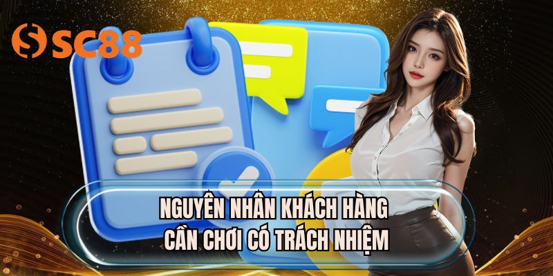 Nguyên nhân khách hàng cần chơi có trách nhiệm